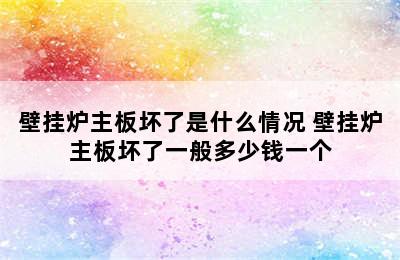 壁挂炉主板坏了是什么情况 壁挂炉主板坏了一般多少钱一个